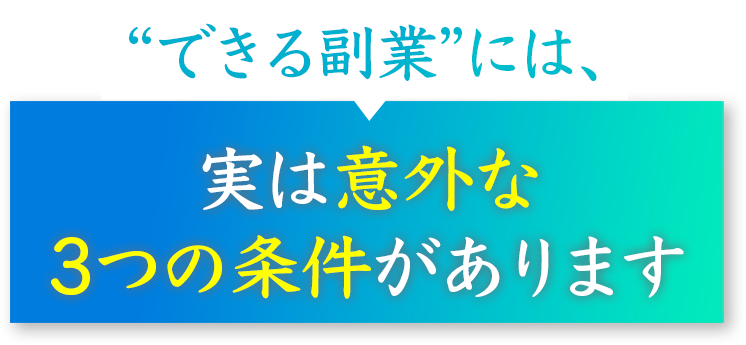 ”できる副業”には、実は意外な
3つの条件があります